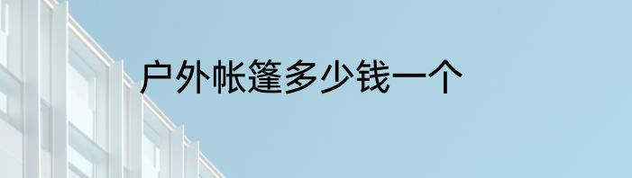 户外帐篷多少钱一个