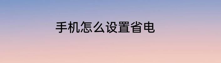 手机怎么设置省电