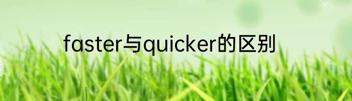 faster与quicker的区别