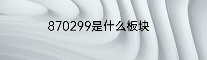 870299是什么板块