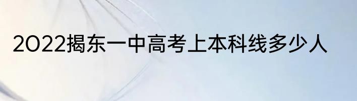 2O22揭东一中高考上本科线多少人