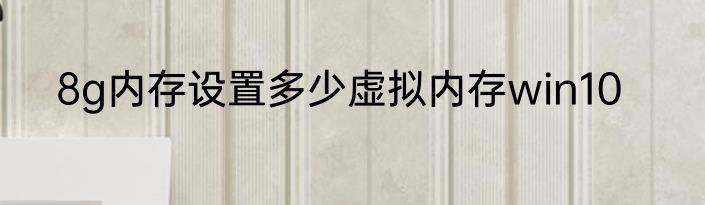 8g内存设置多少虚拟内存win10