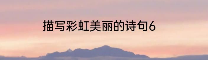 描写彩虹美丽的诗句6