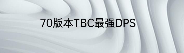 70版本TBC最强DPS