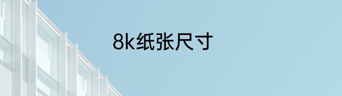 8k纸张尺寸