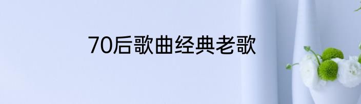 70后歌曲经典老歌