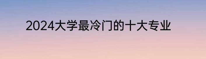 2024大学最冷门的十大专业