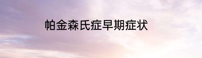 帕金森氏症早期症状