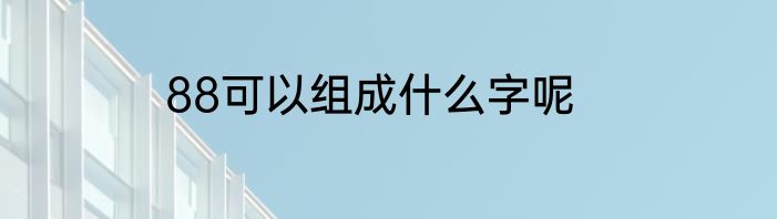 88可以组成什么字呢