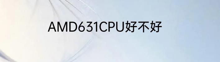 AMD631CPU好不好