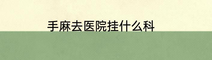 手麻去医院挂什么科