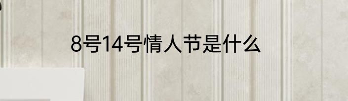 8号14号情人节是什么