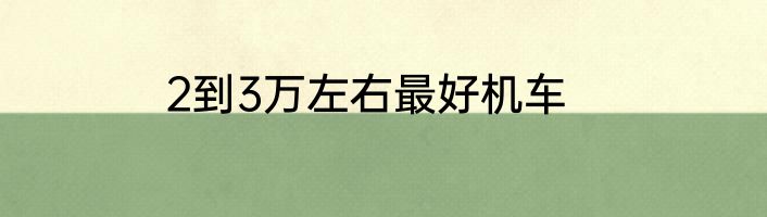 2到3万左右最好机车