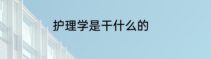 护理学是干什么的