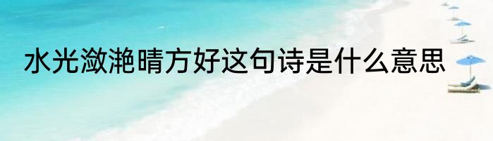 水光潋滟晴方好这句诗是什么意思