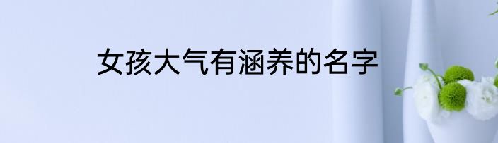 女孩大气有涵养的名字