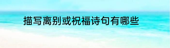 描写离别或祝福诗句有哪些