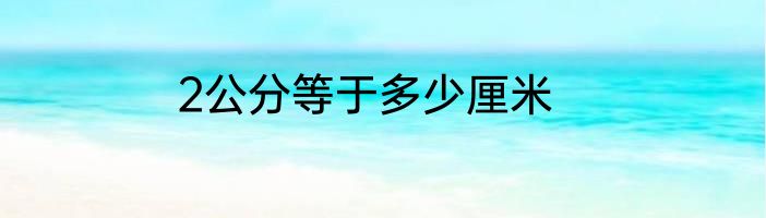 2公分等于多少厘米