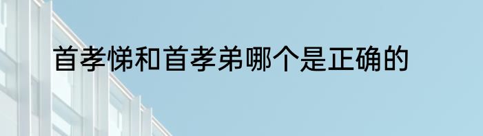 首孝悌和首孝弟哪个是正确的