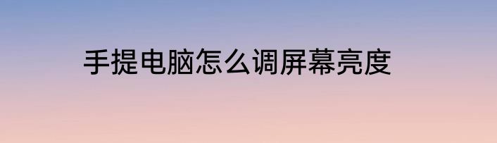 手提电脑怎么调屏幕亮度