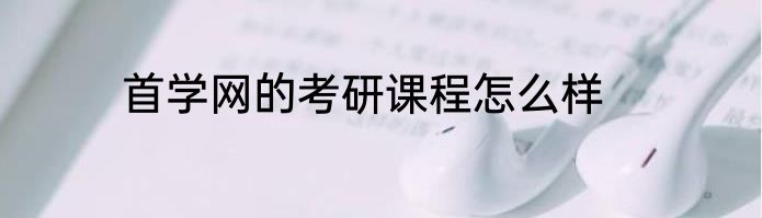 首学网的考研课程怎么样