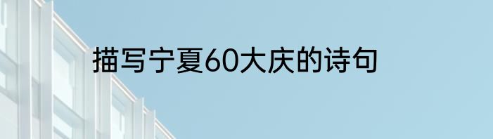 描写宁夏60大庆的诗句