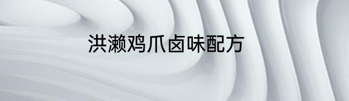 洪濑鸡爪卤味配方