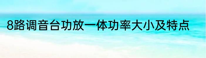 8路调音台功放一体功率大小及特点