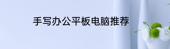 手写办公平板电脑推荐