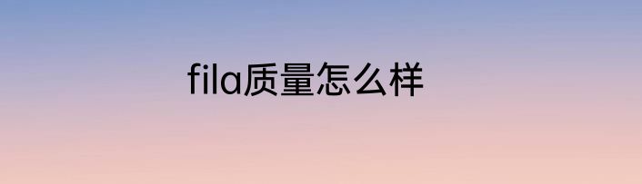 fila质量怎么样