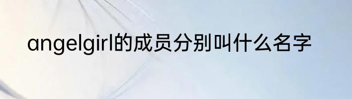 angelgirl的成员分别叫什么名字