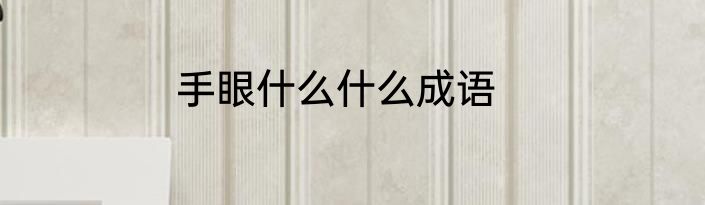 手眼什么什么成语