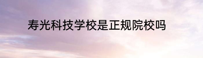 寿光科技学校是正规院校吗