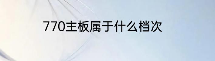 770主板属于什么档次