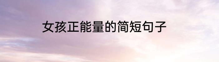 女孩正能量的简短句子