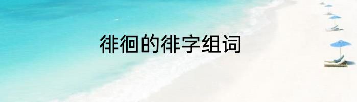 徘徊的徘字组词