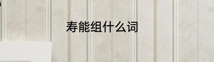 寿能组什么词