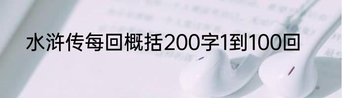 水浒传每回概括200字1到100回