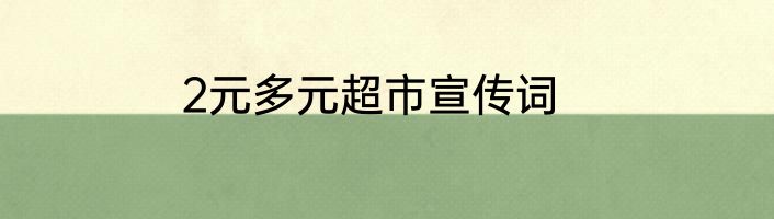 2元多元超市宣传词