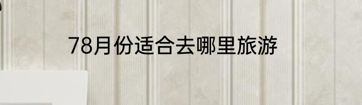 78月份适合去哪里旅游