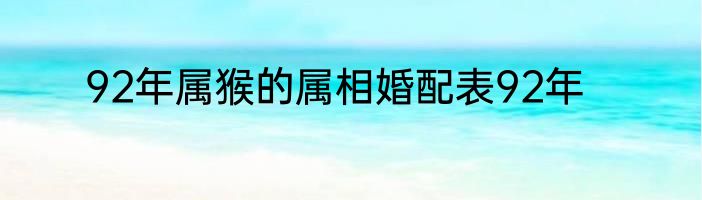 92年属猴的属相婚配表92年
