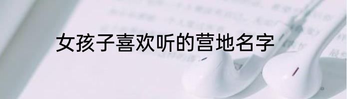 女孩子喜欢听的营地名字