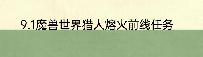 9.1魔兽世界猎人熔火前线任务