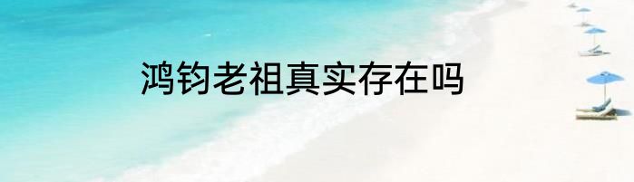 鸿钧老祖真实存在吗
