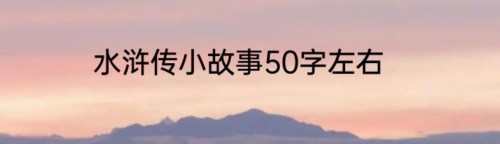水浒传小故事50字左右
