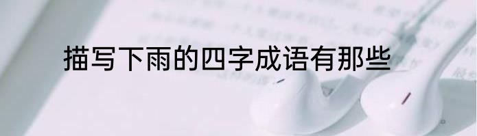 描写下雨的四字成语有那些