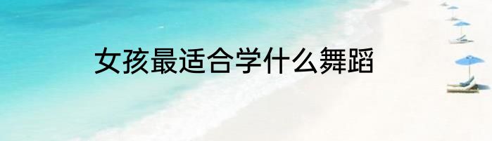 女孩最适合学什么舞蹈