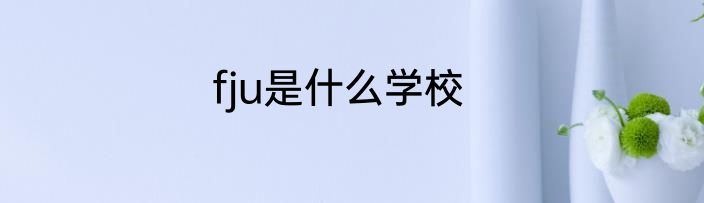 fju是什么学校