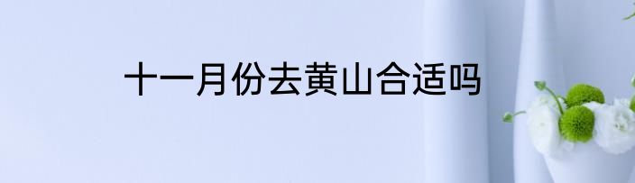十一月份去黄山合适吗