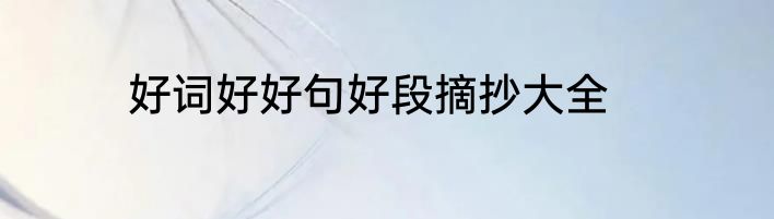 好词好好句好段摘抄大全